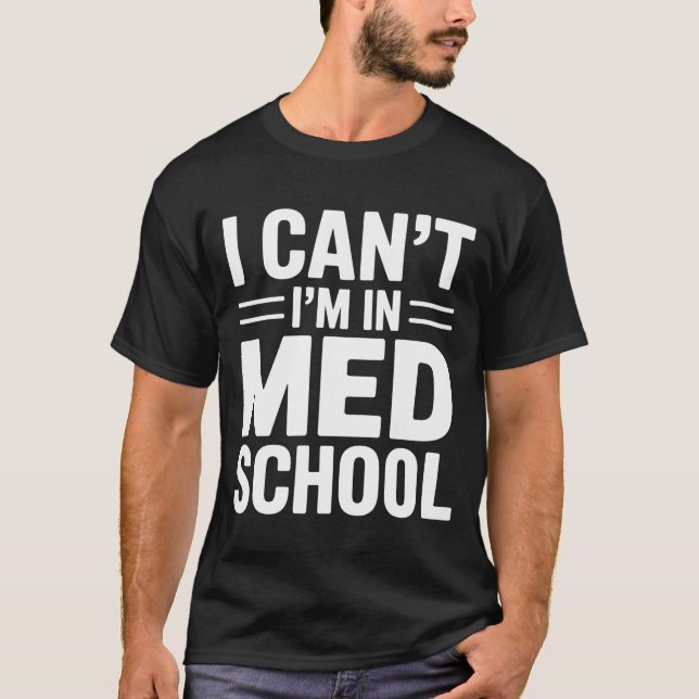 I CAN’T I’M IN MED SCHOOL – Funny Medical Student T-Shirt (Front)