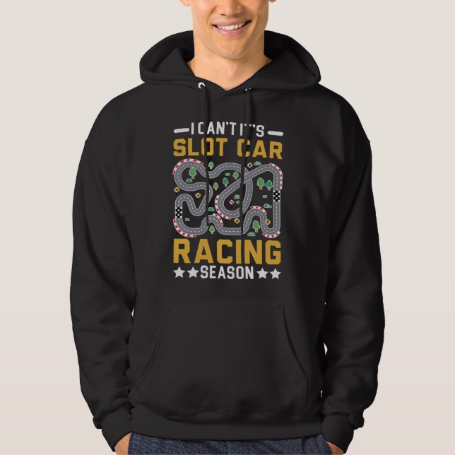 I Can t It s Slot Car Racing Season Racers Slot Ra Hoodie (Front)