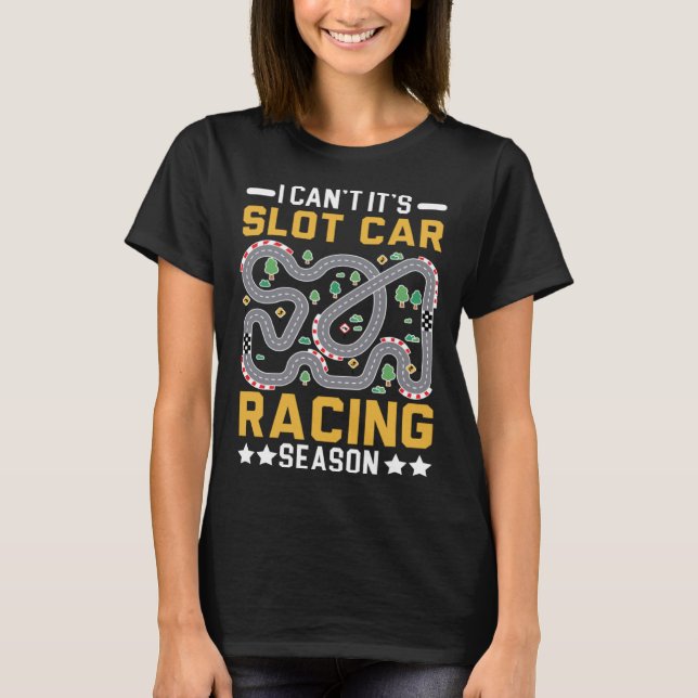 I Can t It s Slot Car Racing Season Racers Slot Ra T-Shirt (Front)