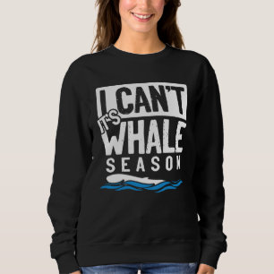 I Can t It s Whale Season Marine Whale Watching Sweatshirt