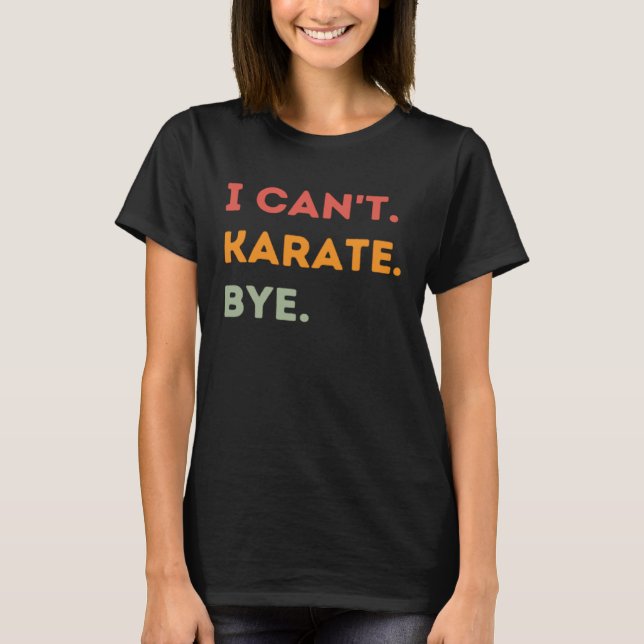 I Can t Karate Bye  Karateka Quote Men Women  1 T-Shirt (Front)