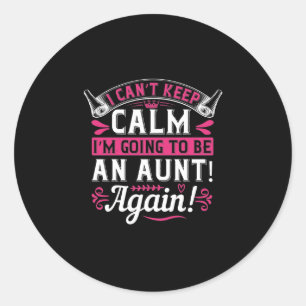 I Can’T Keep Calm I’M Going To Be An Aunt! Again!- Classic Round Sticker