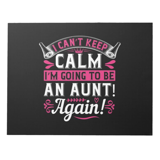 I Can’T Keep Calm I’M Going To Be An Aunt! Again!- Notepad (Front)