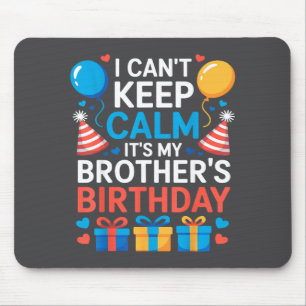I Can’t Keep Calm It’s My Brother’s Birthday Famil Mouse Pad