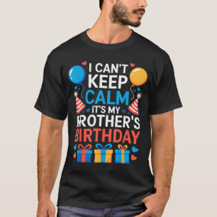 I Can’t Keep Calm It’s My Brother’s Birthday Famil T-Shirt