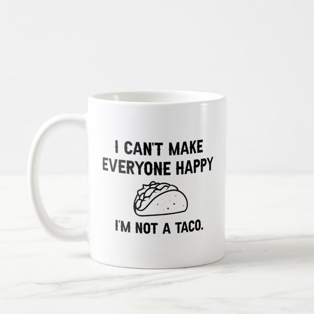 I Can’t Make Everyone Happy I’m Not A Taco Coffee Mug (Left)