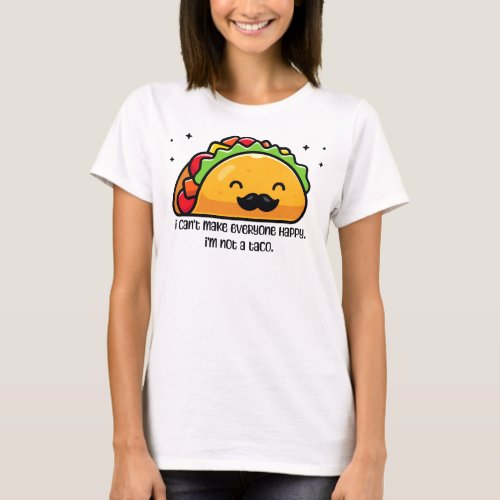 I canât make everyone happy Iâm not a taco T_Shirt