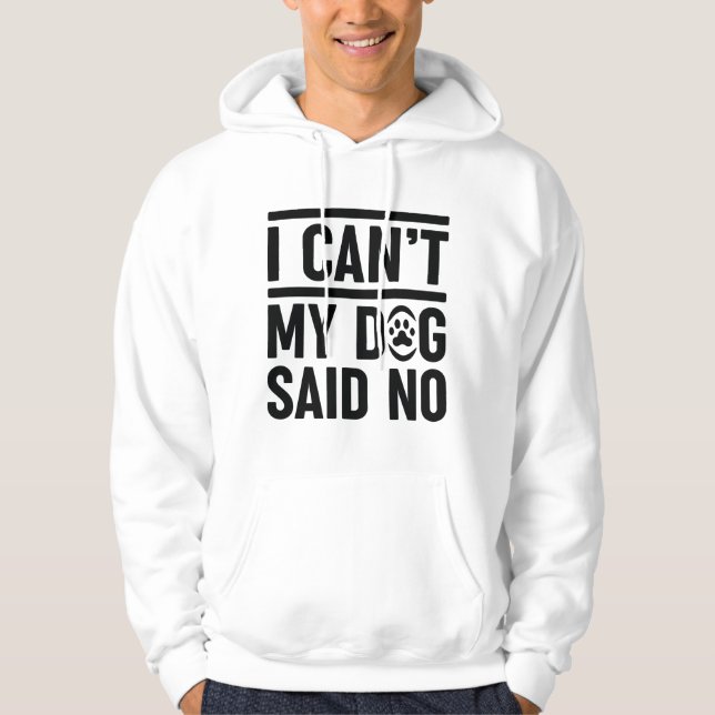 I Can’t My Dog Said No Hoodie (Front)