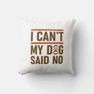 I Can’t My Dog Said No Throw Pillow
