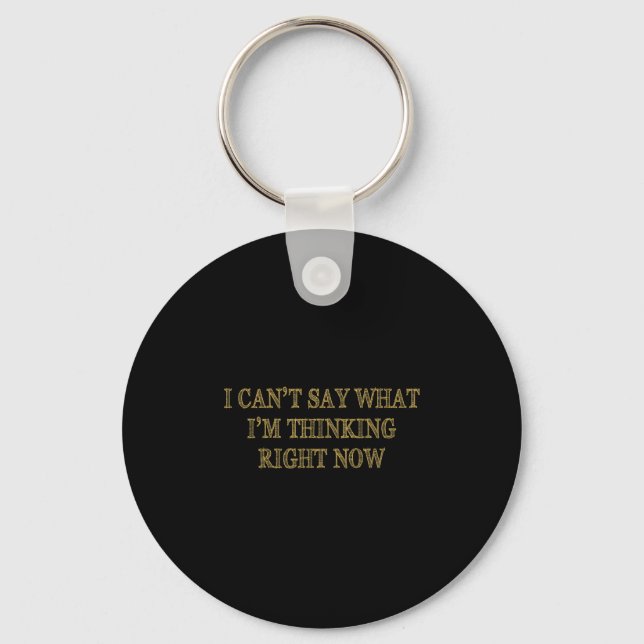 I Can’t Say What I’m Thinking Right Now  Keychain (Front)