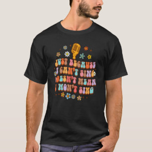 I Can t Sing Doesn t Mean I Won t Sing Karaoke Mus T-Shirt