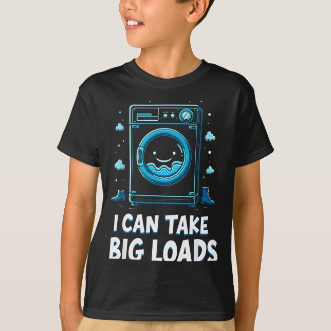 I Can Take Big Loads Funny Laundry Day Washing Mac T-Shirt (Front)
