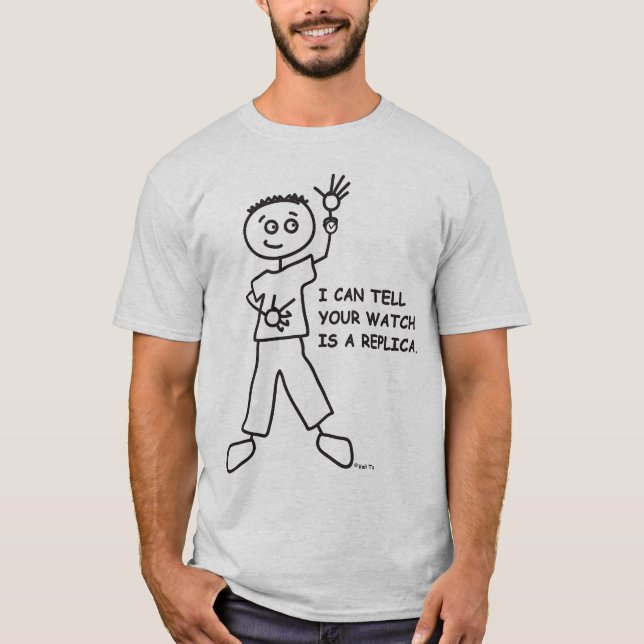 I can tell your watch is a replica. T-Shirt (Front)
