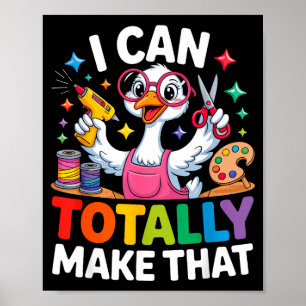 I Can Totally Make That Funny Crafting Goose For D Poster
