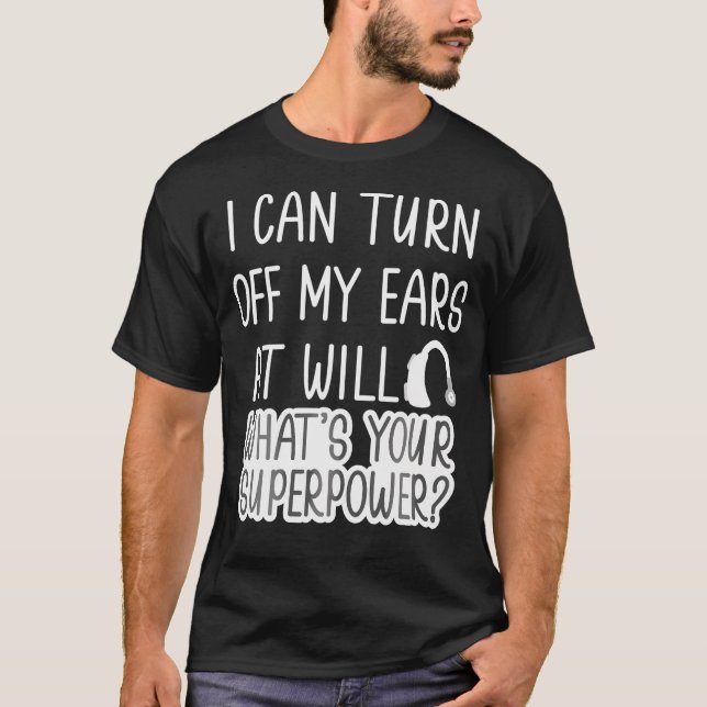 I Can Turn Off Ears Impaired Hard Of Hearing Deaf  T-Shirt (Front)