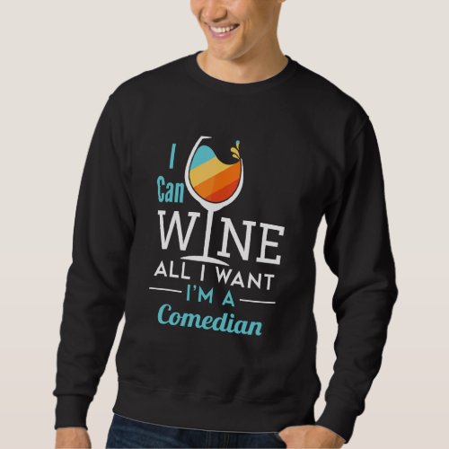 I Can Wine All I Want Im A Comedian  Comedy Perfo Sweatshirt