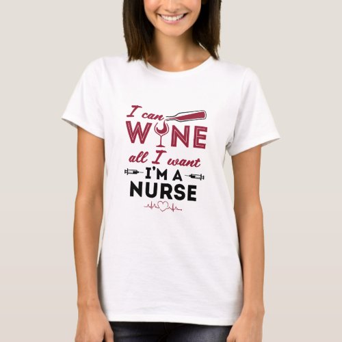 I Can Wine All I Want Im A Nurse Funny Nursing T_Shirt