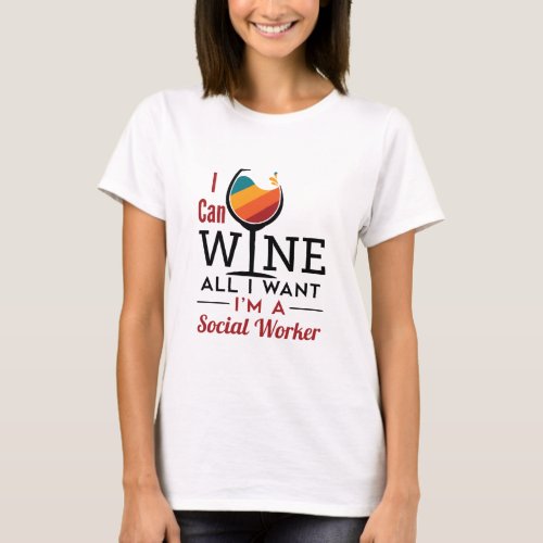 I Can Wine All I Want Im A Social Worker T_Shirt