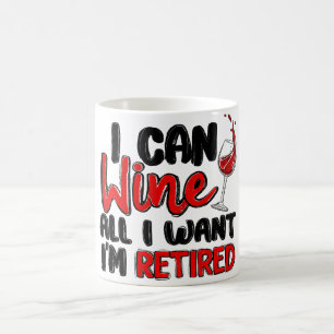 I CAN WINE ALL I WANT I'M RETIRED COFFEE MUG