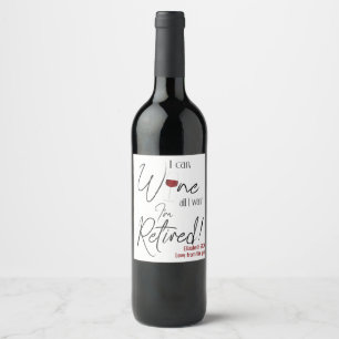 I Can Wine All I Want I'm Retired Funny Retirement Wine Label
