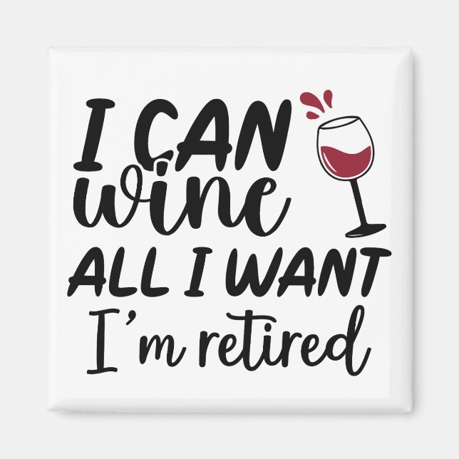 I Can Wine all I Want I'm Retired Magnet (Front)