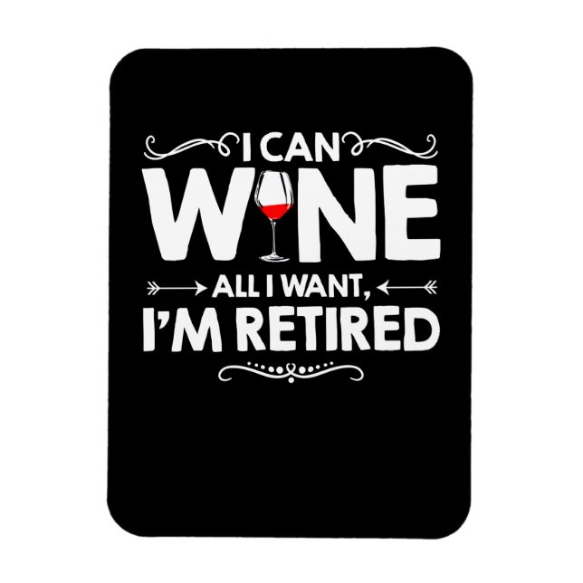 I Can Wine All I Want I'm Retired Magnet (Vertical)