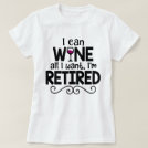 I Can Wine All I Want, I'm Retired Shirt I Can Wine All I Want, I'm Retired Shirt