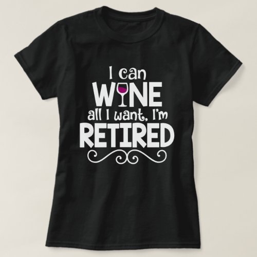 I Can Wine All I Want Im Retired Shirt