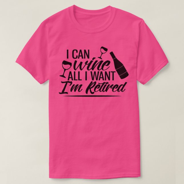 I Can Wine All I Want Im Retired T-Shirt (Design Front)