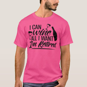 I Can Wine All I Want Im Retired T-Shirt