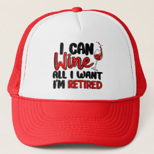 I CAN WINE ALL I WANT I'M RETIRED TRUCKER HAT