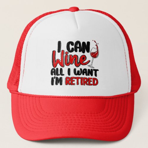 I CAN WINE ALL I WANT IM RETIRED TRUCKER HAT