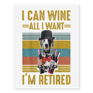 I Can Wine All I Want Im Retired With Dalmatian Do Temporary Tattoos