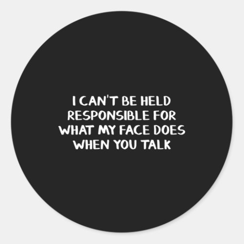 I CanââT Be Held Responsible For W My Face Does W Classic Round Sticker