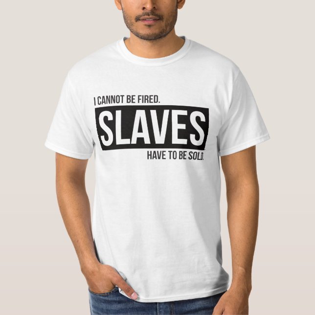 I cannot be fired. Slaves have to be sold in black T-Shirt (Front)