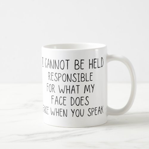 I Cannot Be Held Responsible For What My Face Does Coffee Mug