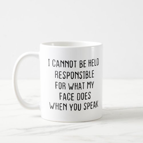 I Cannot Be Held Responsible for What My Face Does Coffee Mug