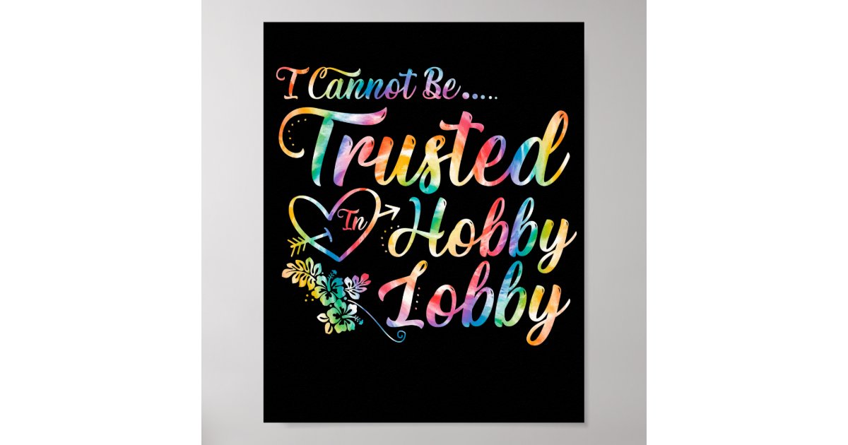 I Cannot Be Trusted In Hobby Lobby Poster Zazzle