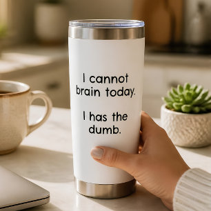 I Cannot Brain Today I Has the Dumb Funny Insulated Tumbler