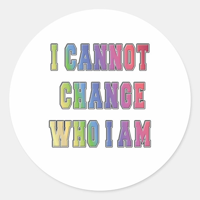 I CANNOT CHANGE WHO I AM CLASSIC ROUND STICKER (Front)