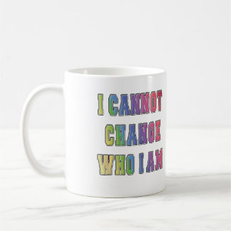 I CANNOT CHANGE WHO I AM COFFEE MUG