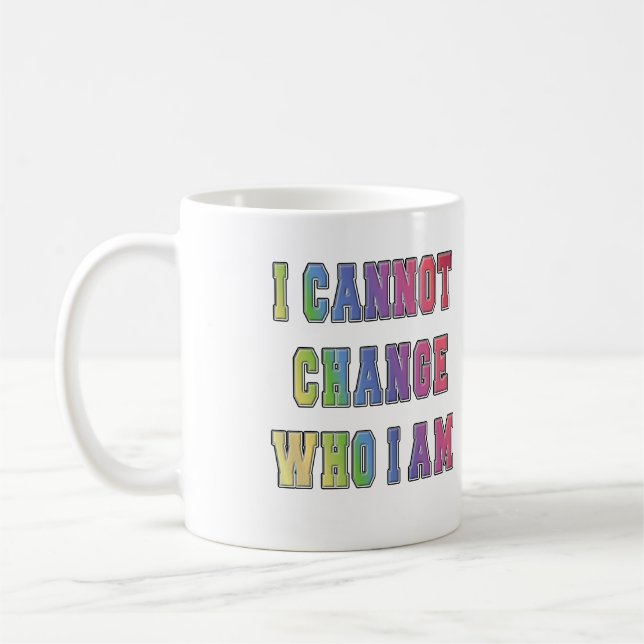 I CANNOT CHANGE WHO I AM COFFEE MUG (Left)