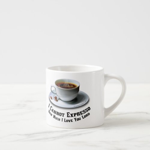 I Cannot Expresso How Much I Love You Lord Espresso Cup