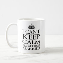 I Cannot Keep Calm I Am Getting Married Coffee Mug