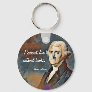 I Cannot Live Without Books, by Thomas Jefferson Keychain