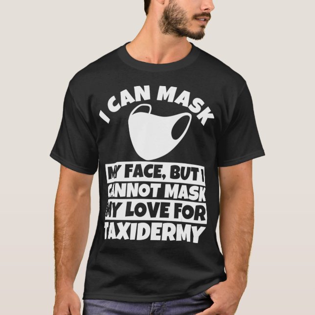 I cannot mask my love for Taidermy  T-Shirt (Front)