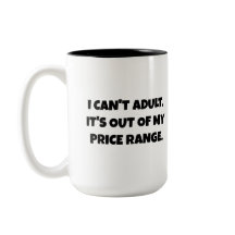 I can't adult. It's out of my price range Funny