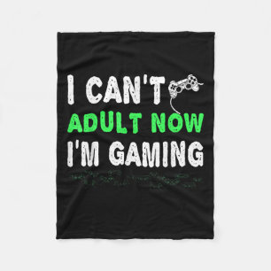 I Can't Adult Now I'm Gaming Funny Gamer Gift Shir Fleece Blanket