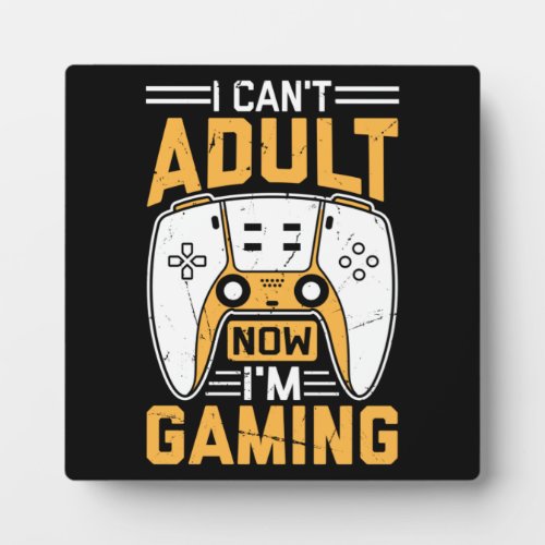 I Cant Adult Now Im Gaming _ Funny Video Gamer Plaque