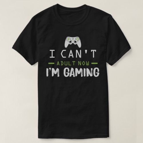 i cant adult now im gaming T_Shirt